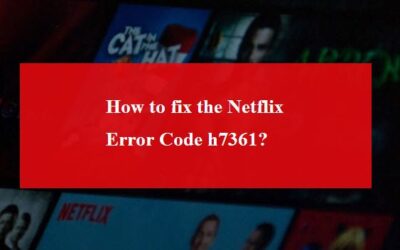How to fix the Netflix Error Code h7361